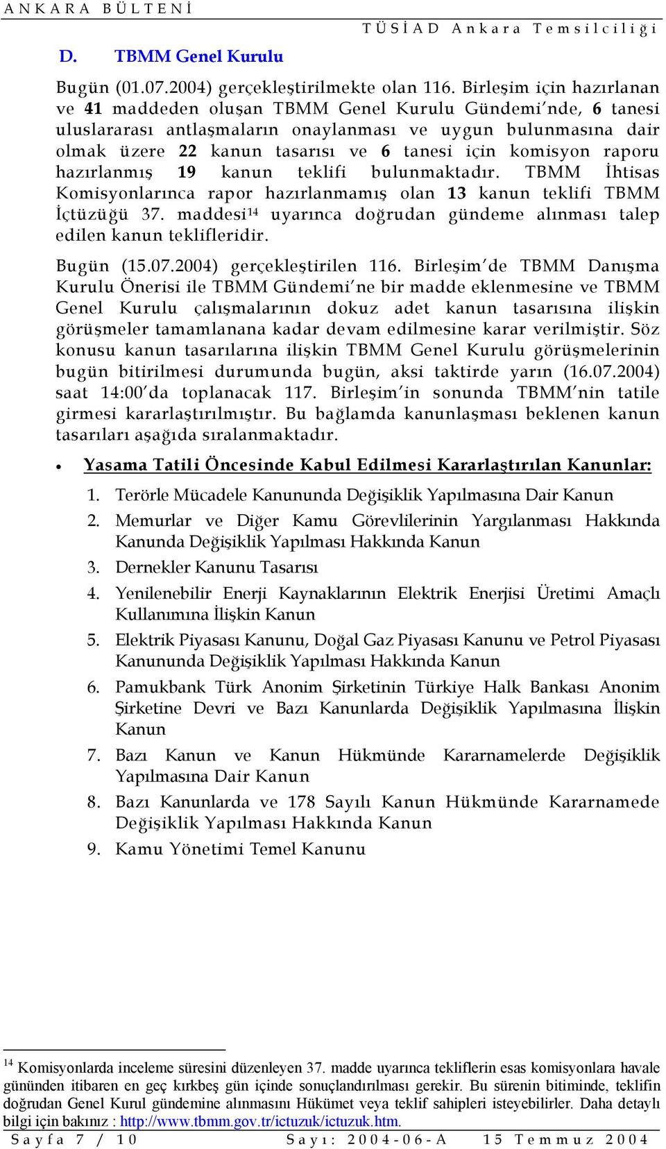 komisyon raporu hazırlanmış 19 kanun teklifi bulunmaktadır. TBMM İhtisas Komisyonlarınca rapor hazırlanmamış olan 13 kanun teklifi TBMM İçtüzüğü 37.