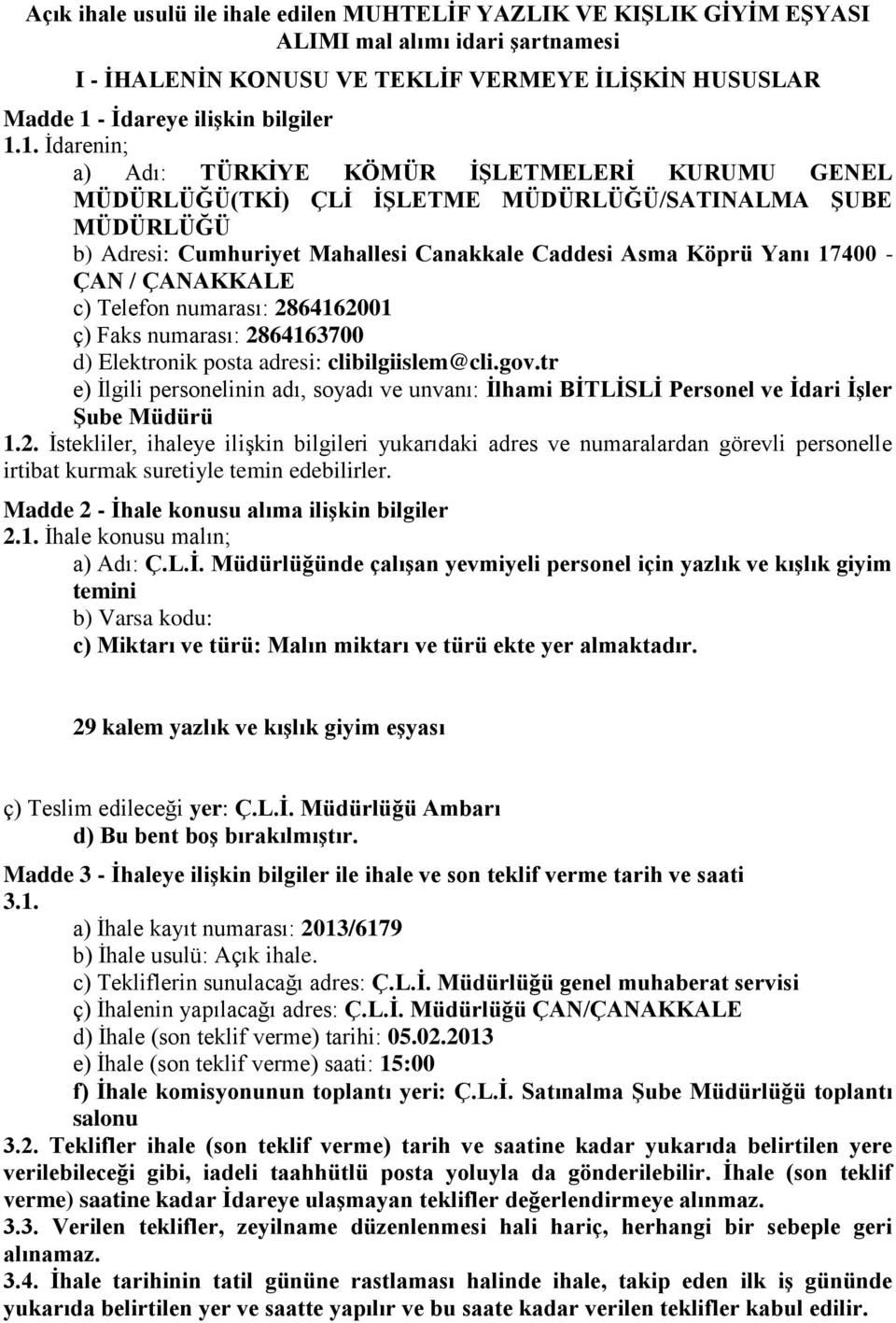 1. Ġdarenin; a) Adı: TÜRKĠYE KÖMÜR ĠġLETMELERĠ KURUMU GENEL MÜDÜRLÜĞÜ(TKĠ) ÇLĠ ĠġLETME MÜDÜRLÜĞÜ/SATINALMA ġube MÜDÜRLÜĞÜ b) Adresi: Cumhuriyet Mahallesi Canakkale Caddesi Asma Köprü Yanı 17400 - ÇAN