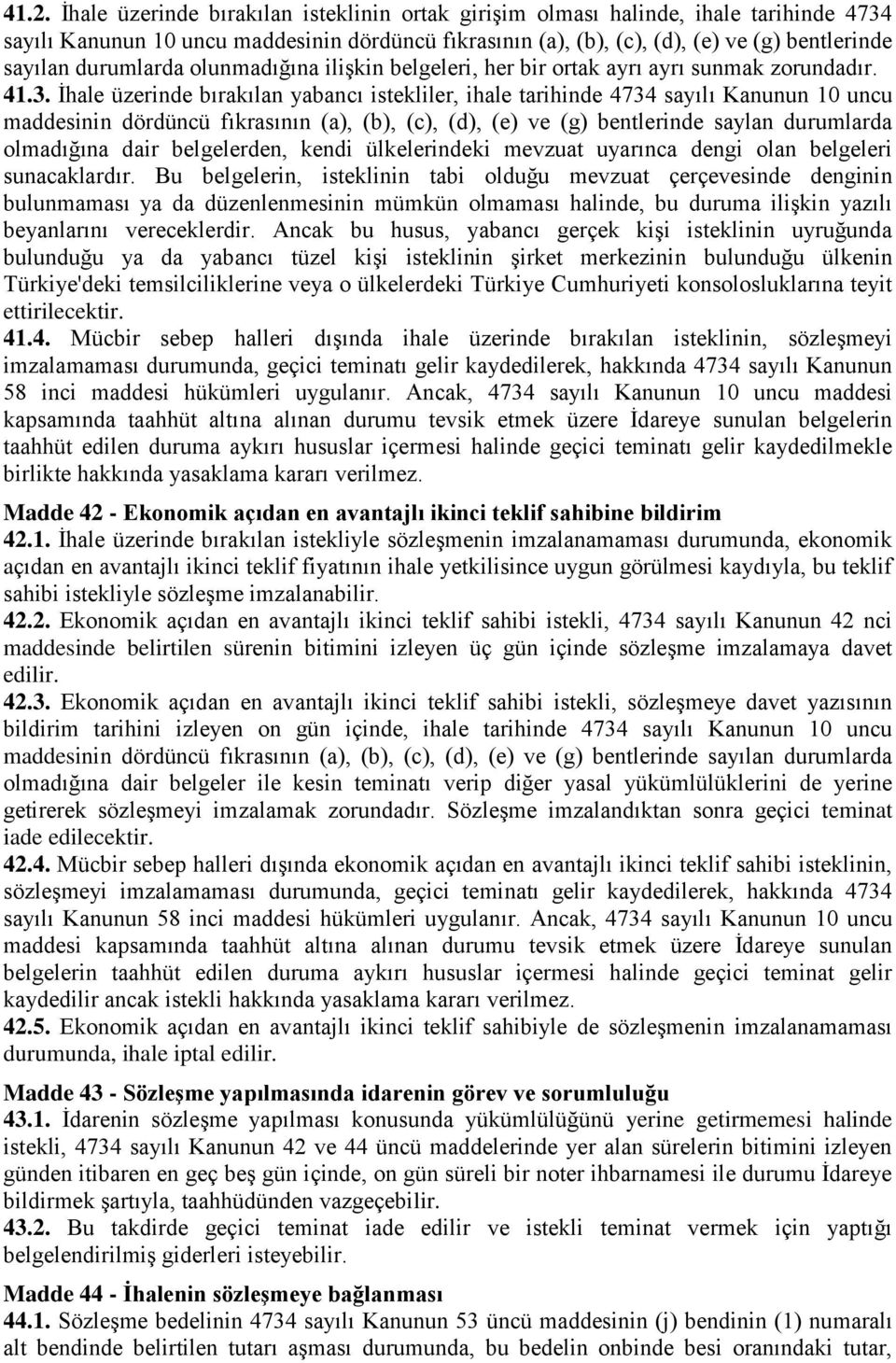 Ġhale üzerinde bırakılan yabancı istekliler, ihale tarihinde 4734 sayılı Kanunun 10 uncu maddesinin dördüncü fıkrasının (a), (b), (c), (d), (e) ve (g) bentlerinde saylan durumlarda olmadığına dair