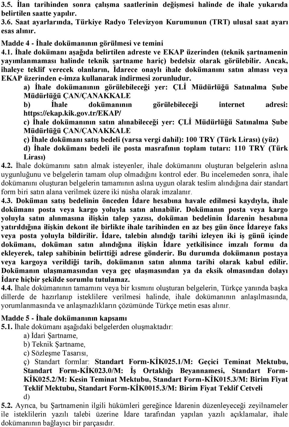 Ġhale dokümanı aģağıda belirtilen adreste ve EKAP üzerinden (teknik Ģartnamenin yayımlanmaması halinde teknik Ģartname hariç) bedelsiz olarak görülebilir.