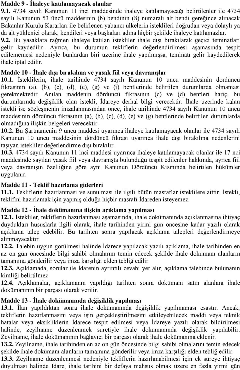 ile belirlenen yabancı ülkelerin isteklileri doğrudan veya dolaylı ya da alt yüklenici olarak, kendileri veya baģkaları adına hiçbir Ģekilde ihaleye katılamazlar. 9.2.