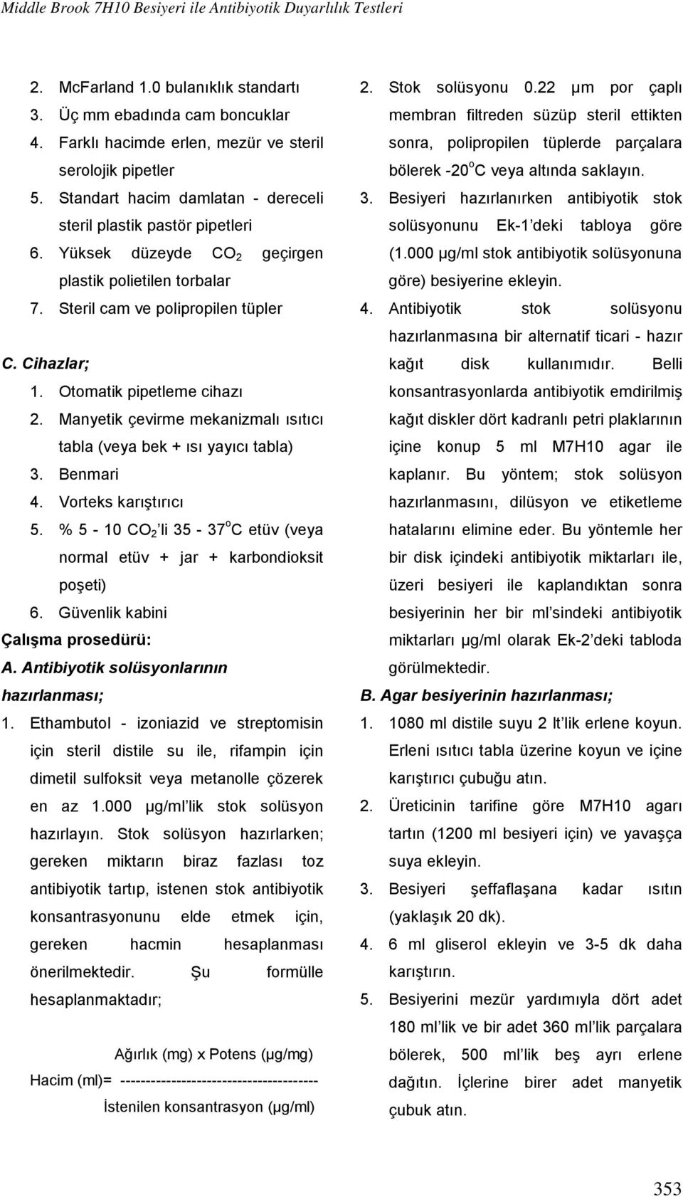 Otomatik pipetleme cihazı 2. Manyetik çevirme mekanizmalı ısıtıcı tabla (veya bek + ısı yayıcı tabla) 3. Benmari 4. Vorteks karıştırıcı 5.