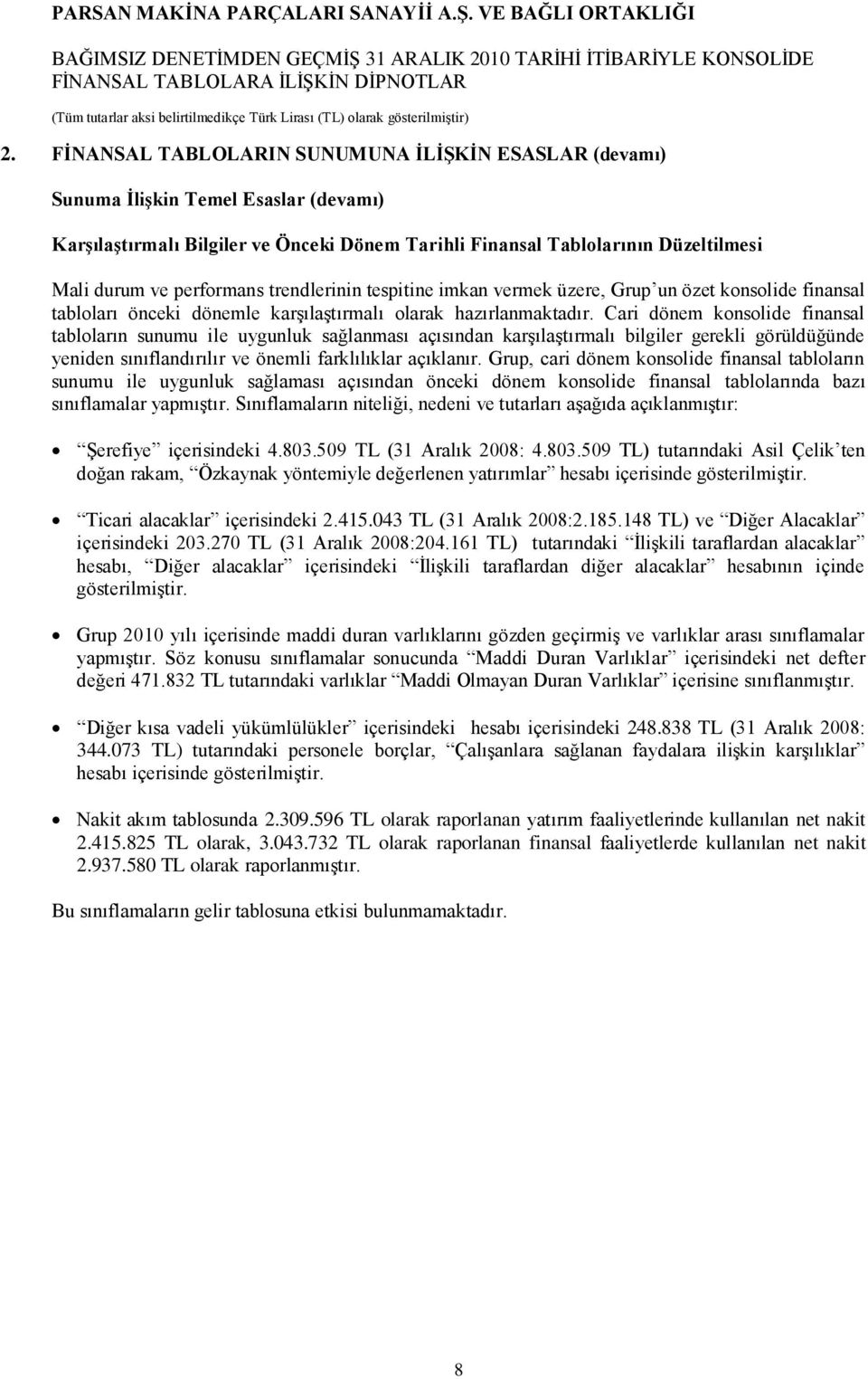 Cari dönem konsolide finansal tabloların sunumu ile uygunluk sağlanması açısından karģılaģtırmalı bilgiler gerekli görüldüğünde yeniden sınıflandırılır ve önemli farklılıklar açıklanır.