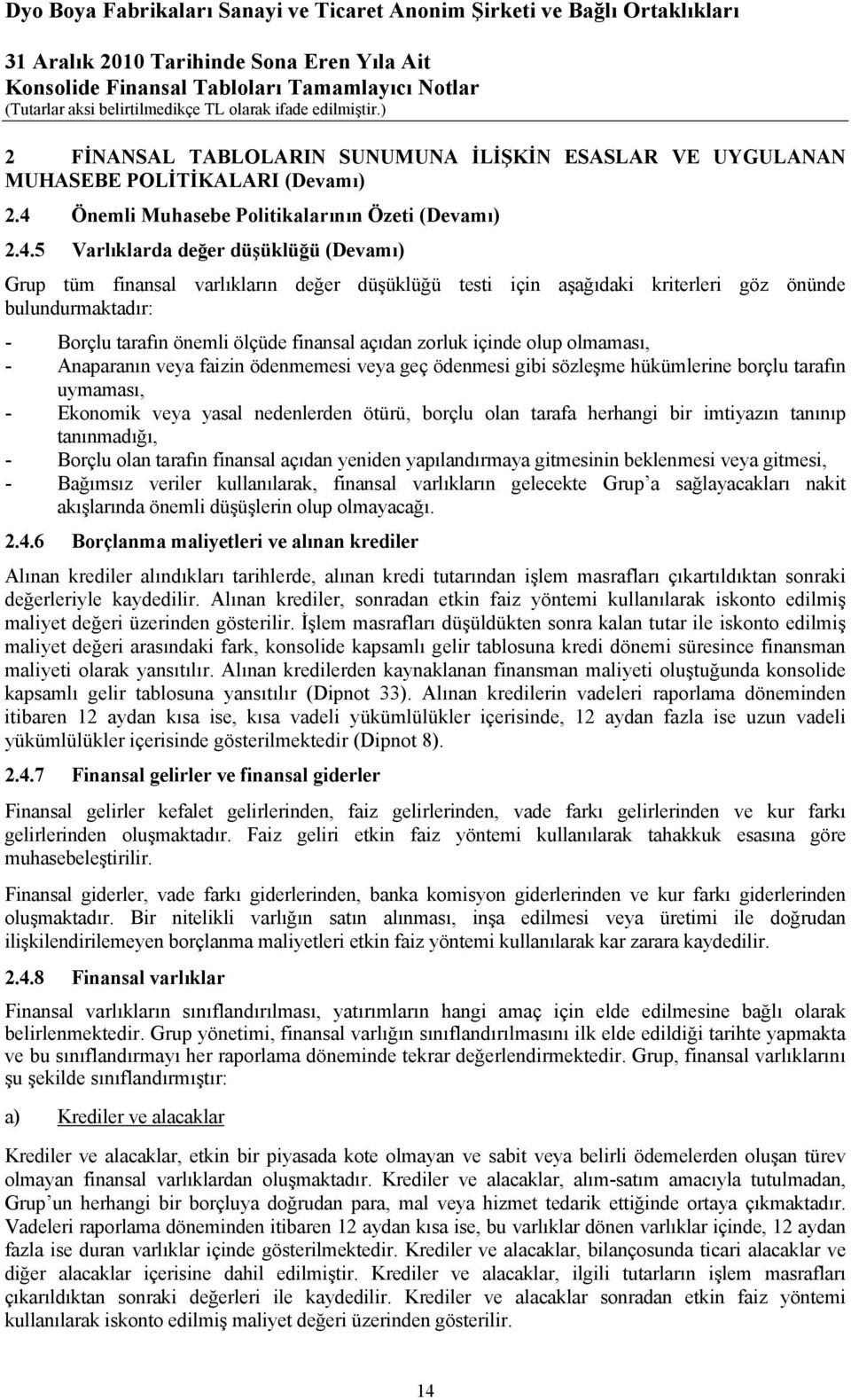 - Borçlu tarafın önemli ölçüde finansal açıdan zorluk içinde olup olmaması, - Anaparanın veya faizin ödenmemesi veya geç ödenmesi gibi sözleşme hükümlerine borçlu tarafın uymaması, - Ekonomik veya