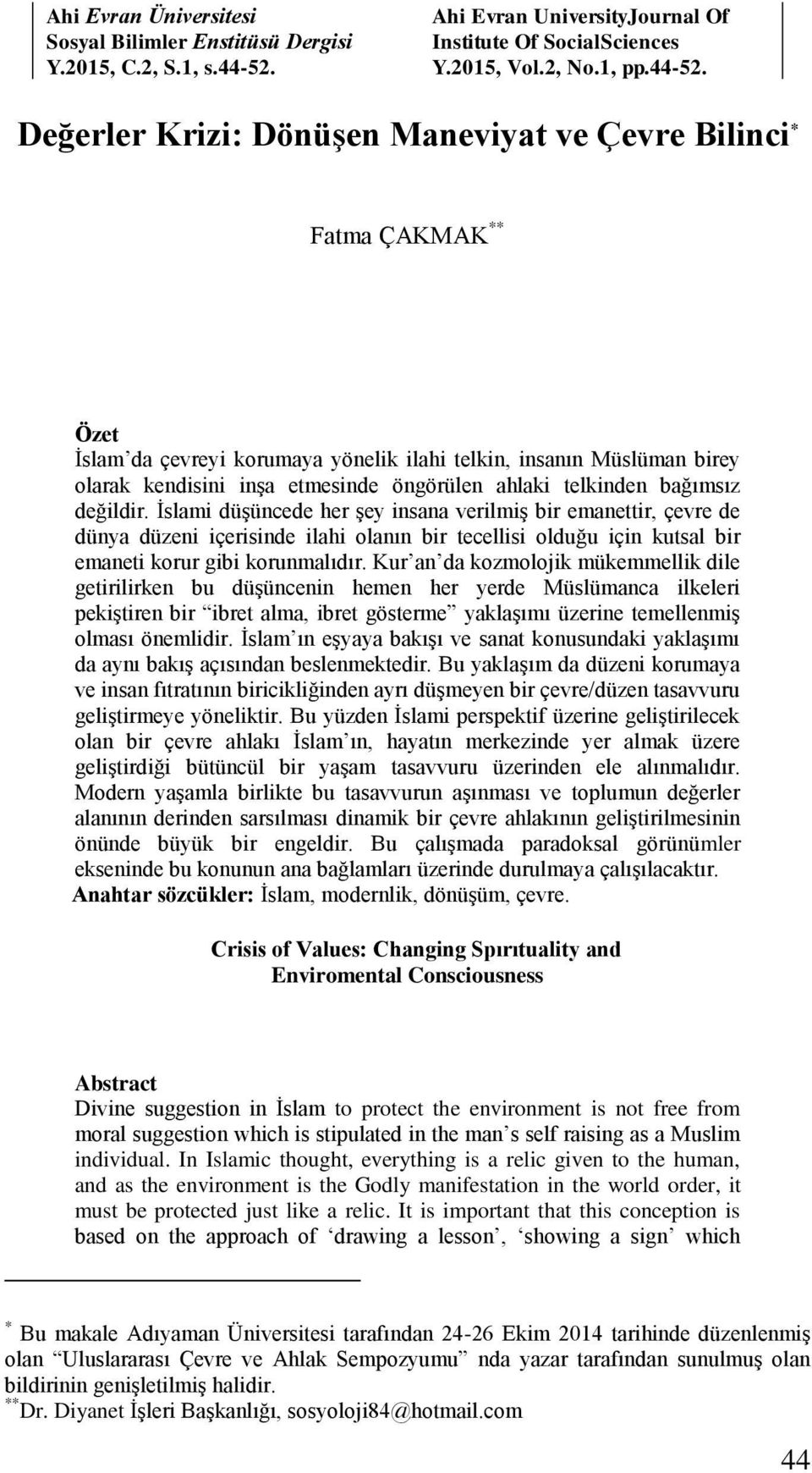 Değerler Krizi: Dönüşen Maneviyat ve Çevre Bilinci * Fatma ÇAKMAK ** Özet İslam da çevreyi korumaya yönelik ilahi telkin, insanın Müslüman birey olarak kendisini inşa etmesinde öngörülen ahlaki