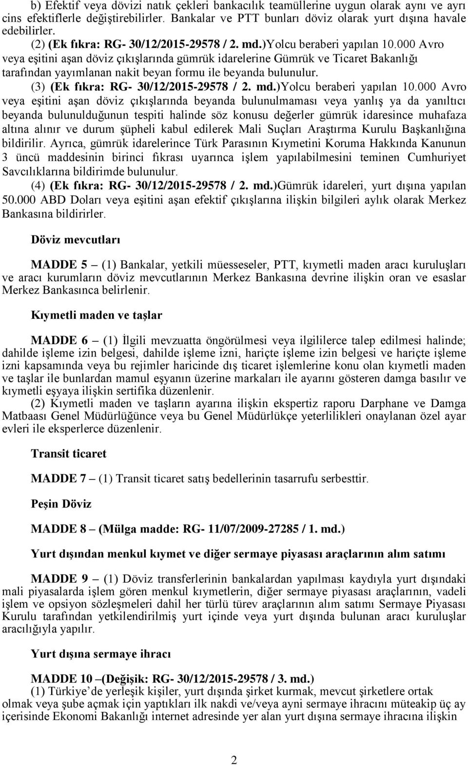 000 Avro veya eşitini aşan döviz çıkışlarında gümrük idarelerine Gümrük ve Ticaret Bakanlığı tarafından yayımlanan nakit beyan formu ile beyanda bulunulur. (3) (Ek fıkra: RG- 30/12/2015-29578 / 2. md.