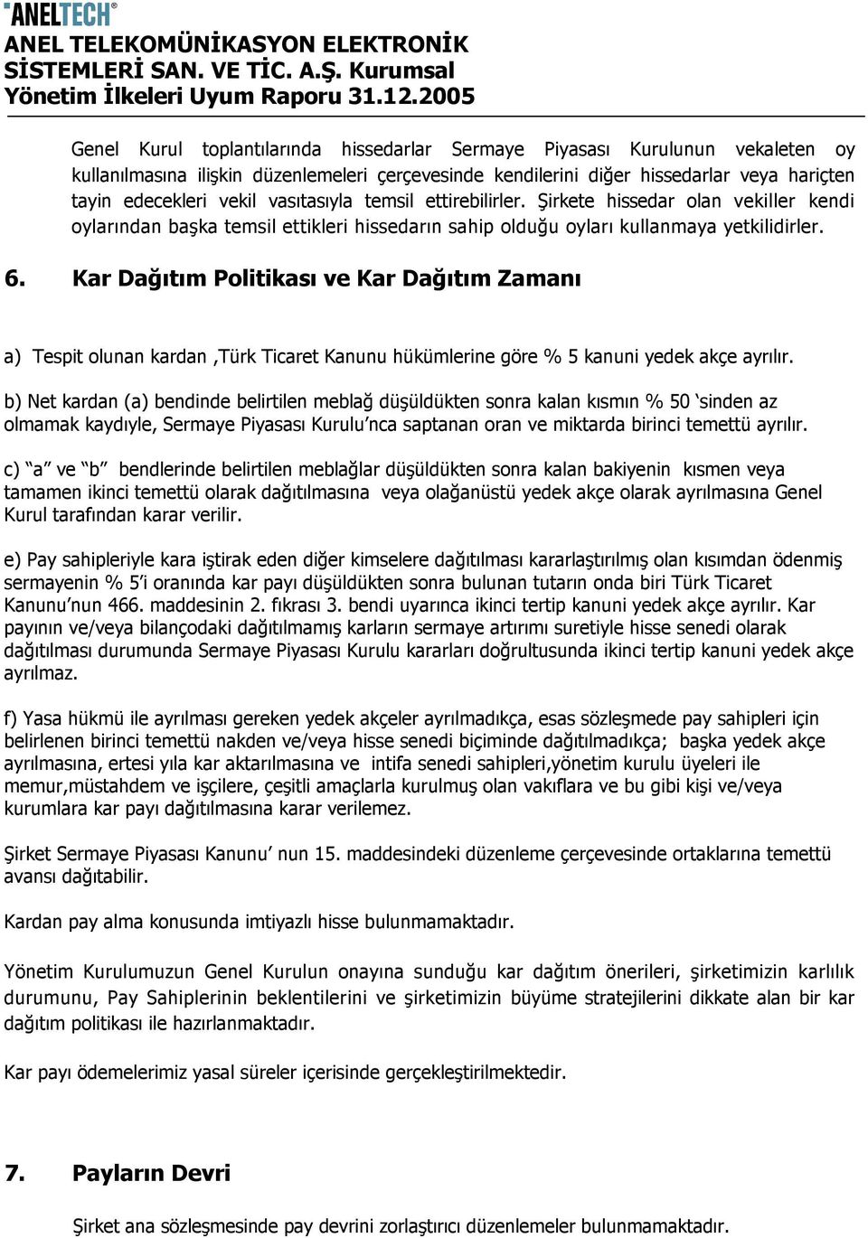 Kar Dağıtım Politikası ve Kar Dağıtım Zamanı a) Tespit olunan kardan,türk Ticaret Kanunu hükümlerine göre % 5 kanuni yedek akçe ayrılır.