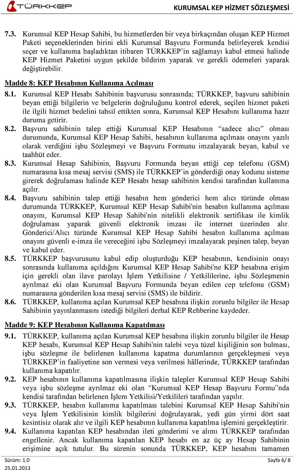 Kurumsal KEP Hesabı Sahibinin başvurusu sonrasında; TÜRKKEP, başvuru sahibinin beyan ettiği bilgilerin ve belgelerin doğruluğunu kontrol ederek, seçilen hizmet paketi ile ilgili hizmet bedelini