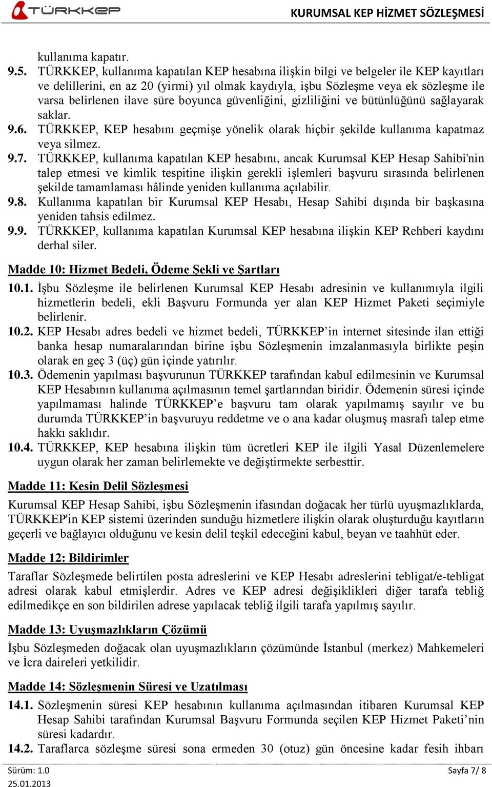 süre boyunca güvenliğini, gizliliğini ve bütünlüğünü sağlayarak saklar. 9.6. TÜRKKEP, KEP hesabını geçmişe yönelik olarak hiçbir şekilde kullanıma kapatmaz veya silmez. 9.7.