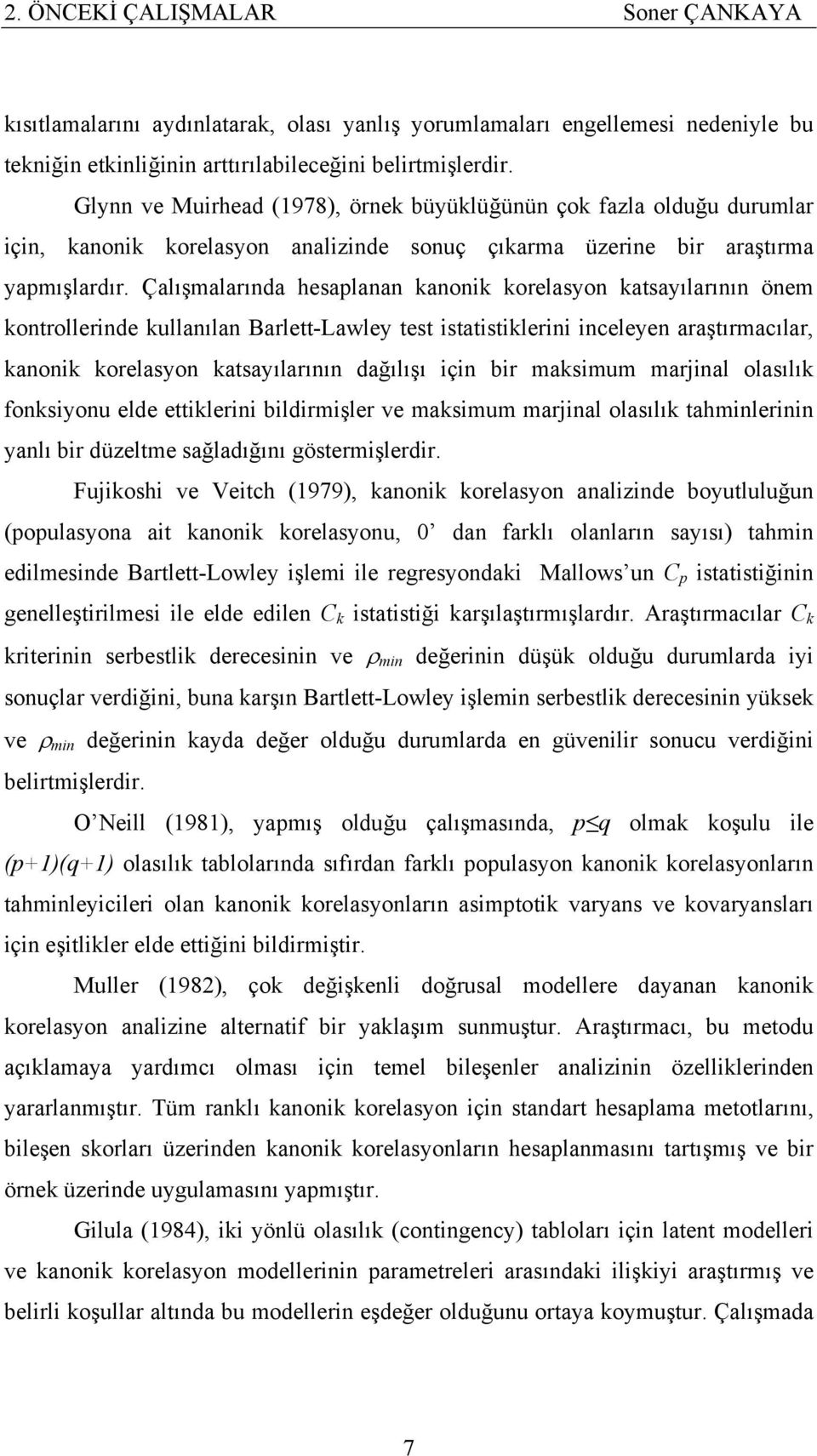 Çalışmalarında hesaplanan kanonik korelasyon katsayılarının önem kontrollerinde kullanılan Barlett-Lawley test istatistiklerini inceleyen araştırmacılar, kanonik korelasyon katsayılarının dağılışı