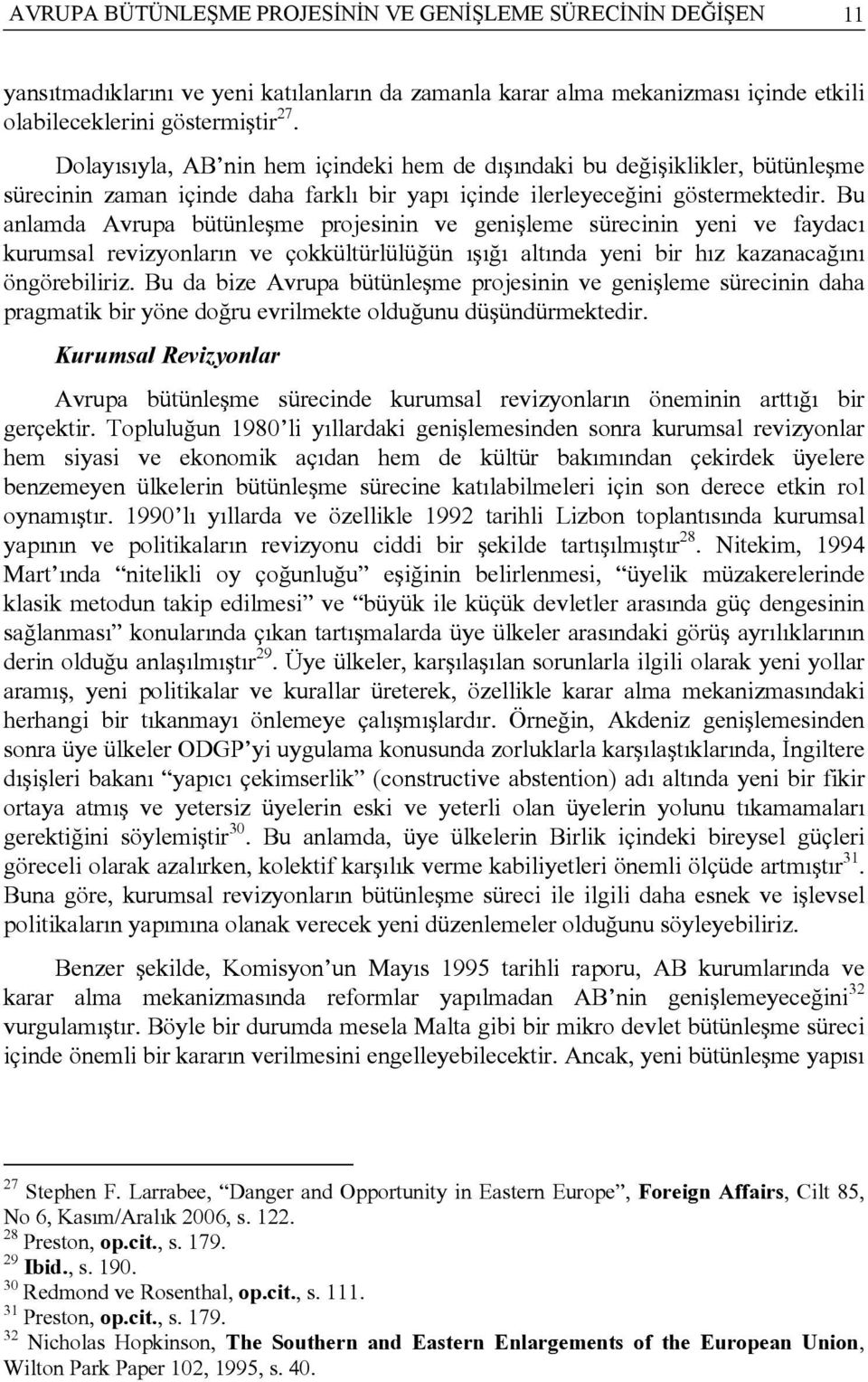 Bu anlamda Avrupa bütünleşme projesinin ve genişleme sürecinin yeni ve faydacı kurumsal revizyonların ve çokkültürlülüğün ışığı altında yeni bir hız kazanacağını öngörebiliriz.