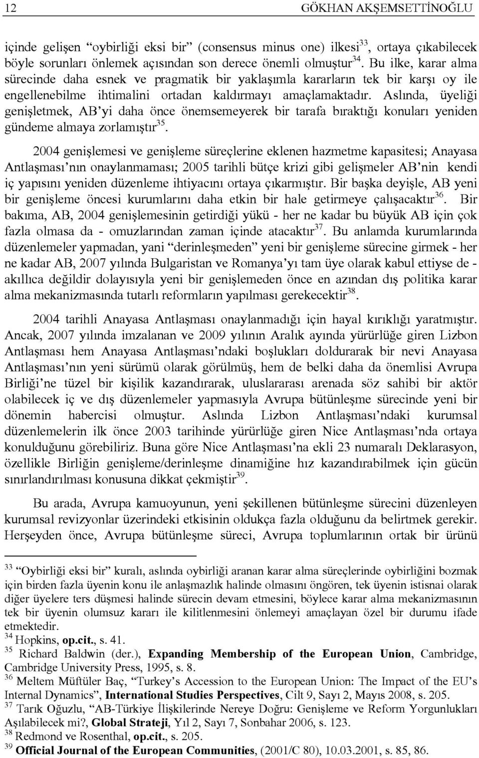 Aslında, üyeliği genişletmek, AB yi daha önce önemsemeyerek bir tarafa bıraktığı konuları yeniden gündeme almaya zorlamıştır 35.