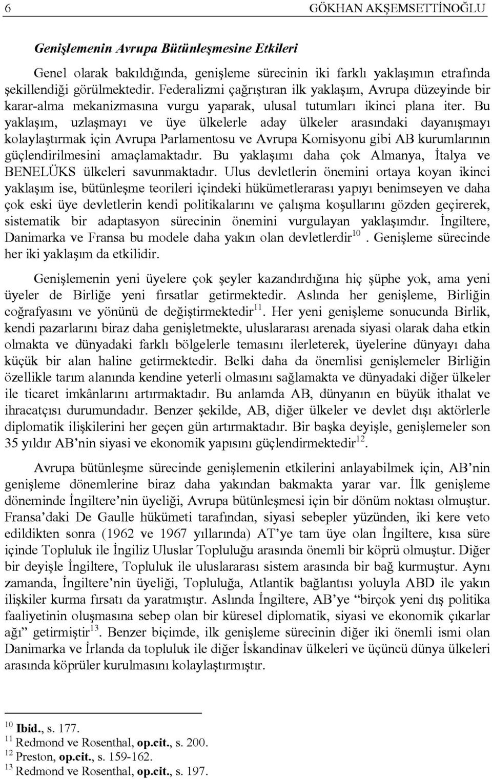 Bu yaklaşım, uzlaşmayı ve üye ülkelerle aday ülkeler arasındaki dayanışmayı kolaylaştırmak için Avrupa Parlamentosu ve Avrupa Komisyonu gibi AB kurumlarının güçlendirilmesini amaçlamaktadır.