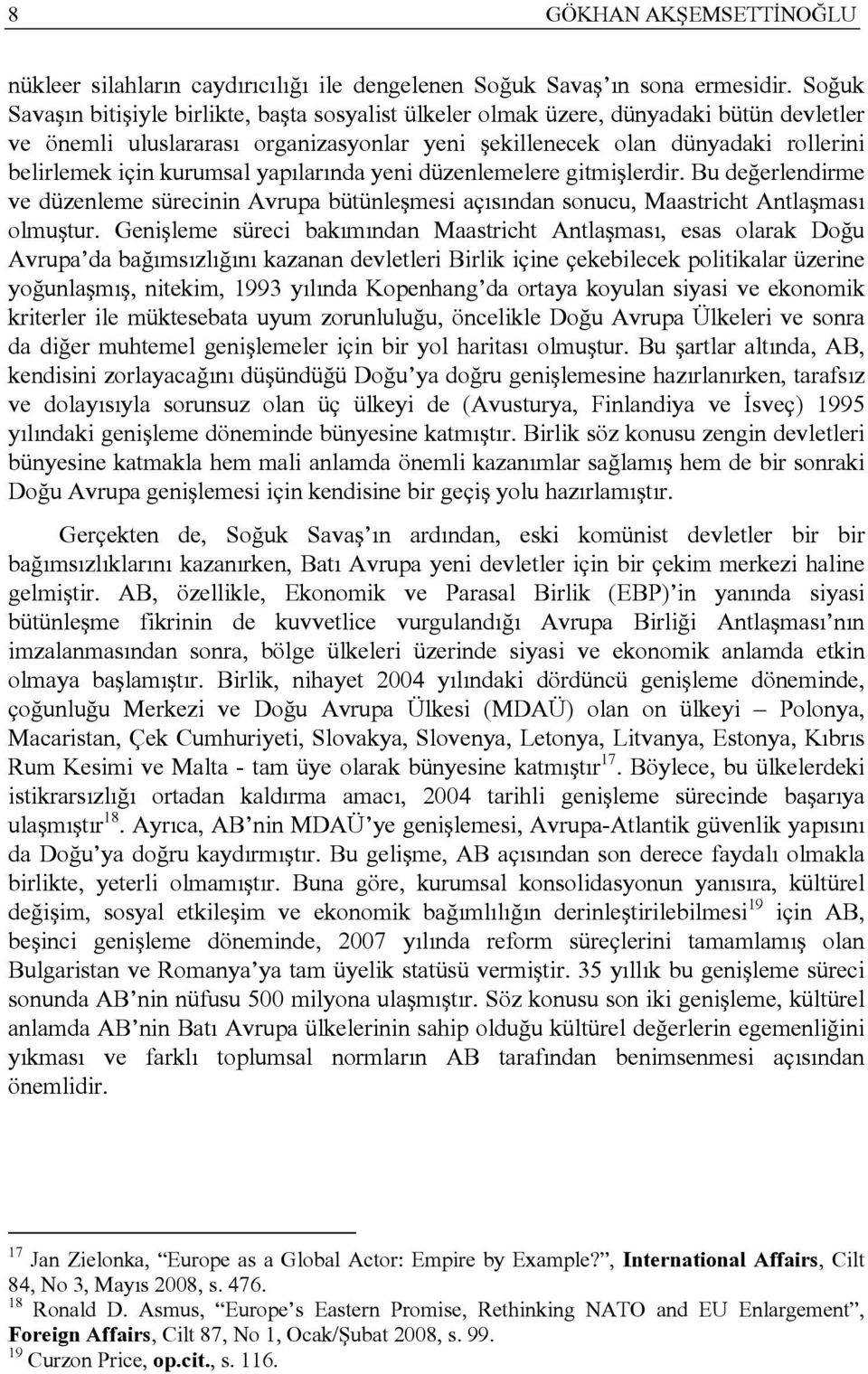 kurumsal yapılarında yeni düzenlemelere gitmişlerdir. Bu değerlendirme ve düzenleme sürecinin Avrupa bütünleşmesi açısından sonucu, Maastricht Antlaşması olmuştur.