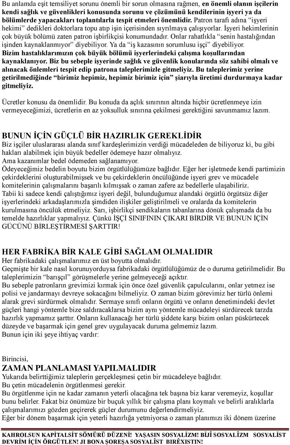 İşyeri hekimlerinin çok büyük bölümü zaten patron işbirlikçisi konumundadır. Onlar rahatlıkla senin hastalığından işinden kaynaklanmıyor diyebiliyor. Ya da iş kazasının sorumlusu işçi diyebiliyor.