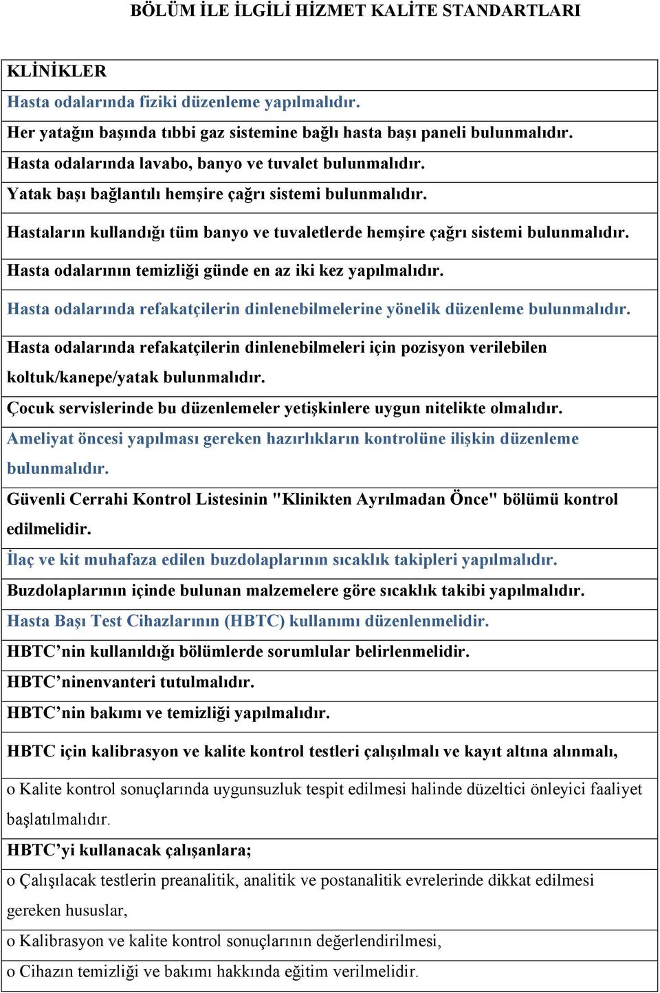 Hasta odalarının temizliği günde en az iki kez yapılmalıdır. Hasta odalarında refakatçilerin dinlenebilmelerine yönelik düzenleme bulunmalıdır.