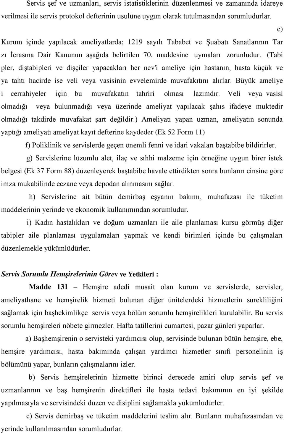 (Tabi pler, diģtabipleri ve diģçiler yapacakları her nev'i ameliye için hastanın, hasta küçük ve ya tahtı hacirde ise veli veya vasisinin evvelemirde muvafakıtını alırlar.