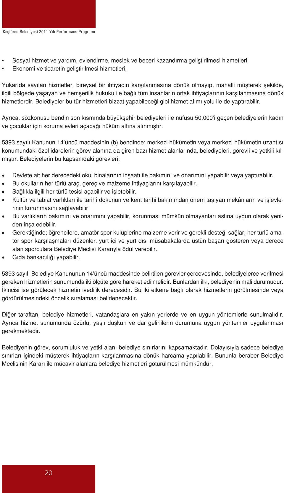 Belediyeler bu tür hizmetleri bizzat yapabileceği gibi hizmet alımı yolu ile de yaptırabilir. Ayrıca, sözkonusu bendin son kısmında büyükşehir belediyeleri ile nüfusu 50.