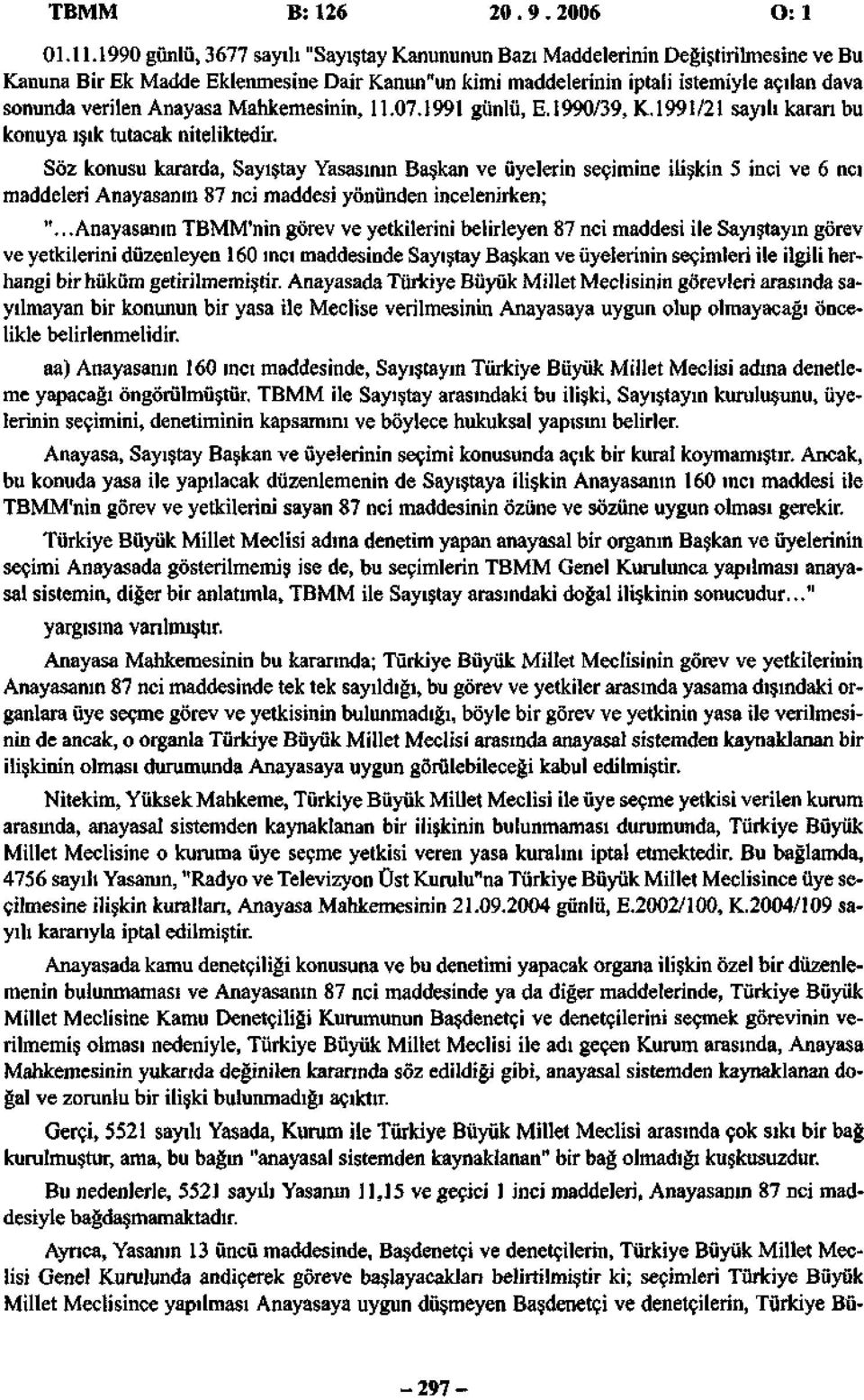 Anayasa Mahkemesinin, 11.07.1991 günlü, E. 1990/39, K. 1991/21 sayılı kararı bu konuya ışık tutacak niteliktedir.