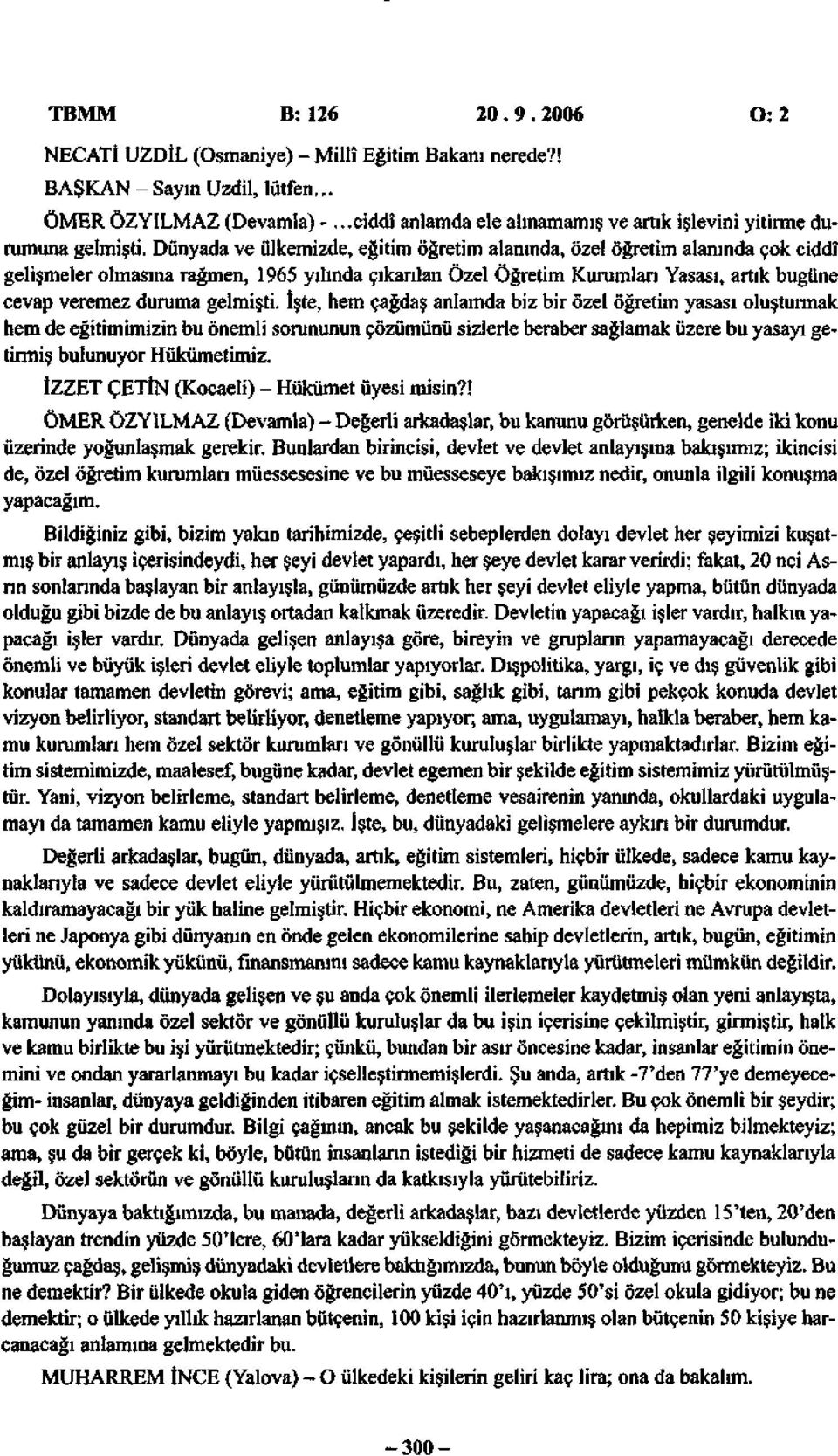 Dünyada ve ülkemizde, eğitim öğretim alanında, özel öğretim alanında çok ciddî gelişmeler olmasına rağmen, 1965 yılında çıkarılan Özel Öğretim Kurumları Yasası, artık bugüne cevap veremez duruma