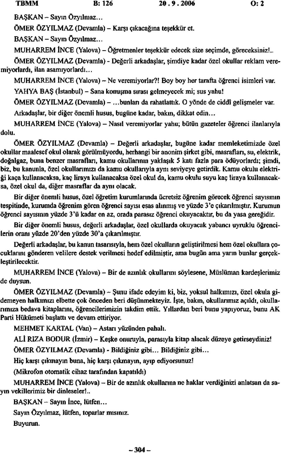 ! Boy boy her tarafta öğrenci isimleri var. YAHYA BAŞ (İstanbul) - Sana konuşma sırası gelmeyecek mi; sus yahu! ÖMER ÖZYILMAZ (Devamla) -...bunları da rahatlattık. O yönde de ciddî gelişmeler var.