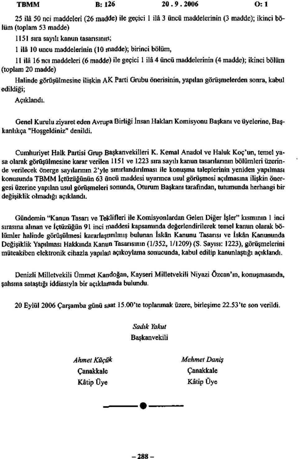 birinci bölüm, II ilâ 16 ncı maddeleri (6 madde) ile geçici 1 ilâ 4 üncü maddelerinin (4 madde); ikinci bölüm (toplam 20 madde) Halinde görüşülmesine ilişkin AK Parti Grubu önerisinin, yapılan