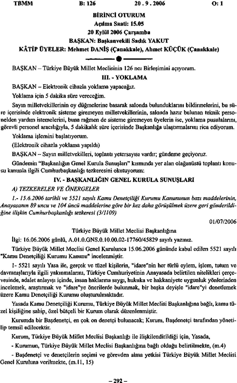 - YOKLAMA BAŞKAN - Elektronik cihazla yoklama yapacağız. Yoklama için 5 dakika süre vereceğim.