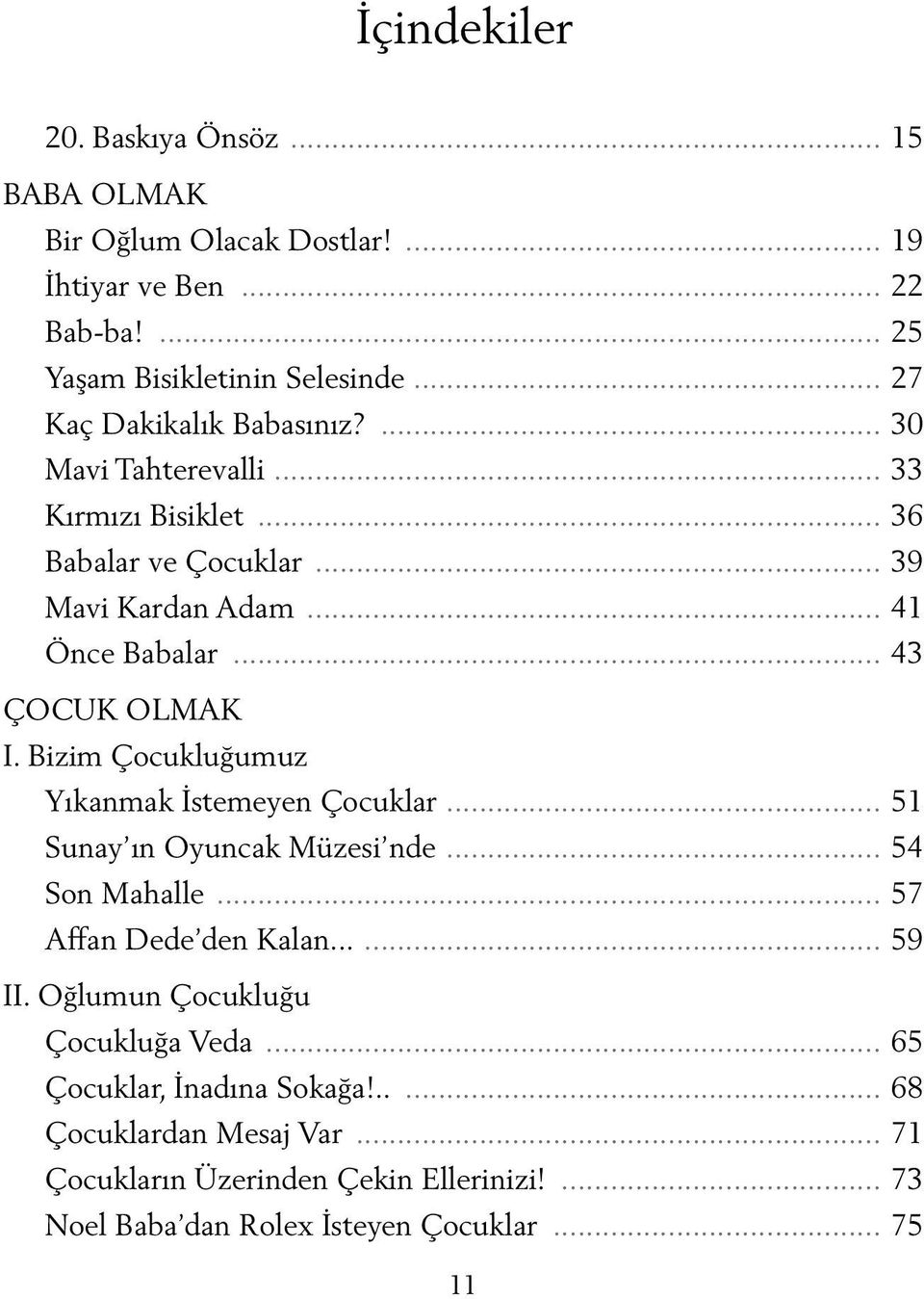 .. 43 ÇOCUK OLMAK I. Bizim Çocukluğumuz Yıkanmak İstemeyen Çocuklar... 51 Sunay ın Oyuncak Müzesi nde... 54 Son Mahalle... 57 Affan Dede den Kalan...... 59 II.