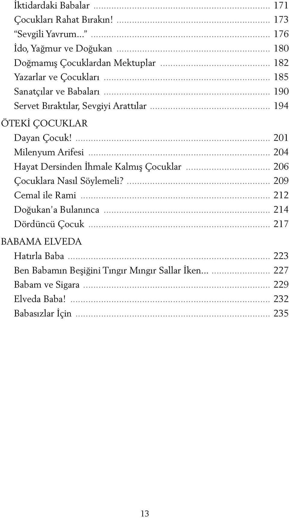 ... 201 Milenyum Arifesi... 204 Hayat Dersinden İhmale Kalmış Çocuklar... 206 Çocuklara Nasıl Söylemeli?... 209 Cemal ile Rami... 212 Doğukan a Bulanınca.