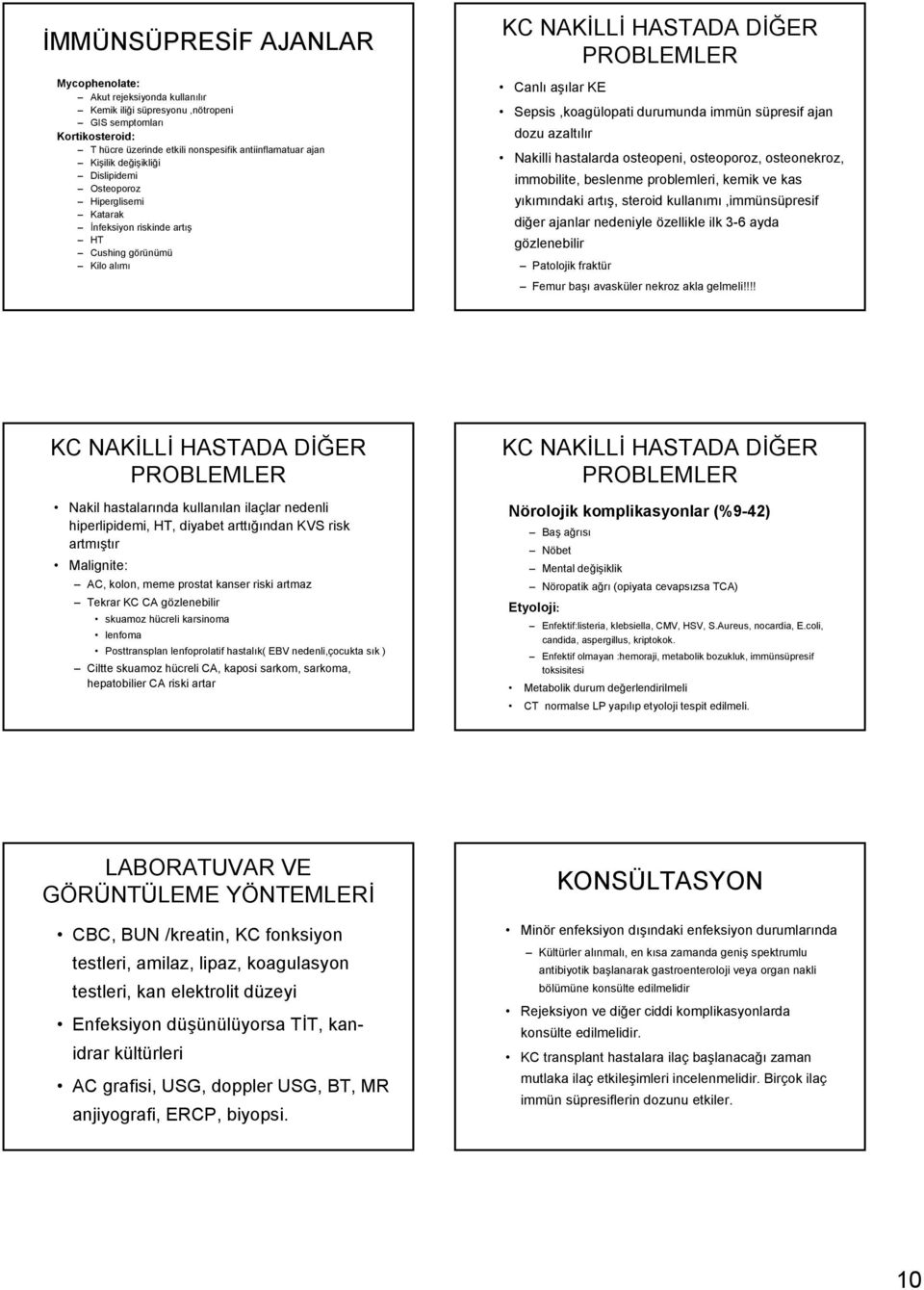 süpresif ajan dozu azaltılır Nakilli hastalarda osteopeni, osteoporoz, osteonekroz, immobilite, beslenme problemleri, kemik ve kas yıkımındaki artış, steroid kullanımı,immünsüpresif diğer ajanlar