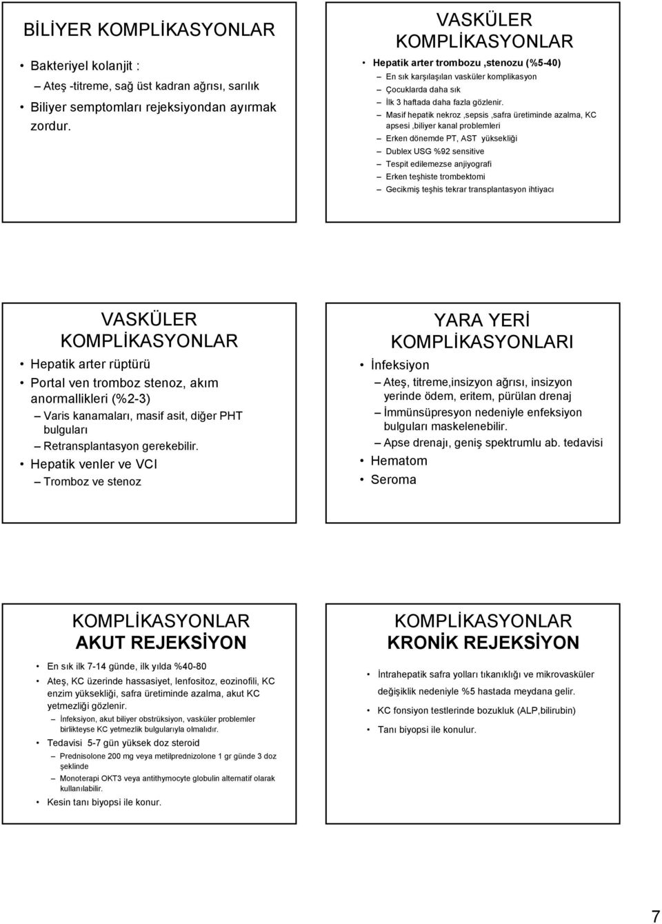 Masif hepatik nekroz,sepsis,safra üretiminde azalma, KC apsesi,biliyer kanal problemleri Erken dönemde PT, AST yüksekliği Dublex USG %92 sensitive Tespit edilemezse anjiyografi Erken teşhiste