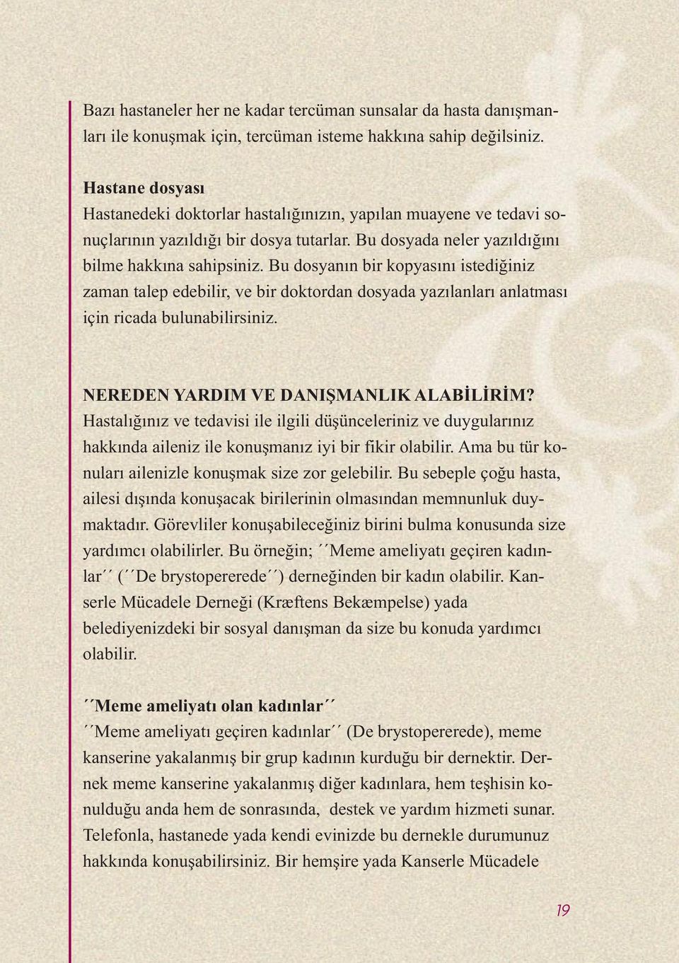 Bu dosyanın bir kopyasını istediğiniz zaman talep edebilir, ve bir doktordan dosyada yazılanları anlatması için ricada bulunabilirsiniz. NEREDEN YARDIM VE DANIŞMANLIK ALABİLİRİM?