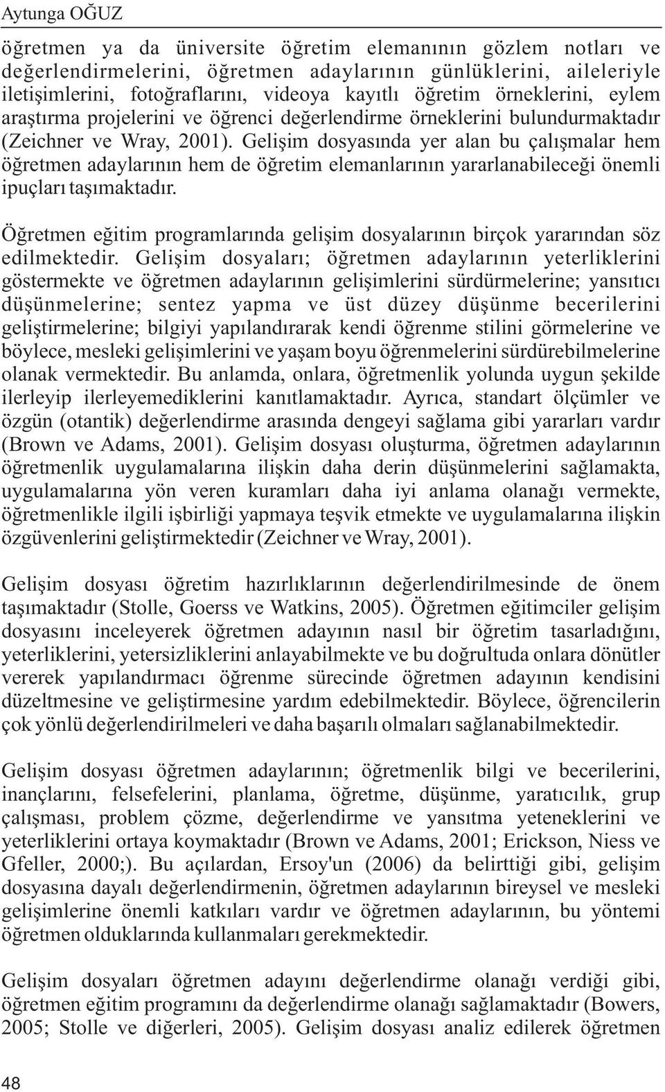 Geliþim dosyasýnda yer alan bu çalýþmalar hem öðretmen adaylarýnýn hem de öðretim elemanlarýnýn yararlanabileceði önemli ipuçlarý taþýmaktadýr.