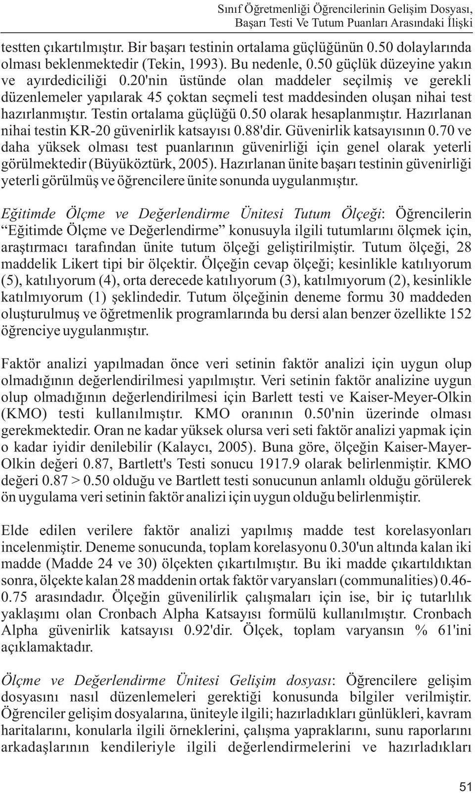 20'nin üstünde olan maddeler seçilmiþ ve gerekli düzenlemeler yapýlarak 45 çoktan seçmeli test maddesinden oluþan nihai test hazýrlanmýþtýr. Testin ortalama güçlüðü 0.50 olarak hesaplanmýþtýr.