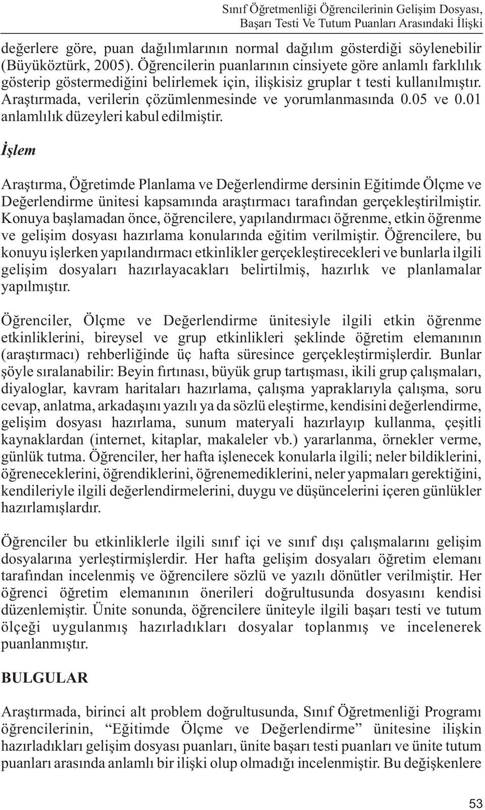 Araþtýrmada, verilerin çözümlenmesinde ve yorumlanmasýnda 0.05 ve 0.01 anlamlýlýk düzeyleri kabul edilmiþtir.