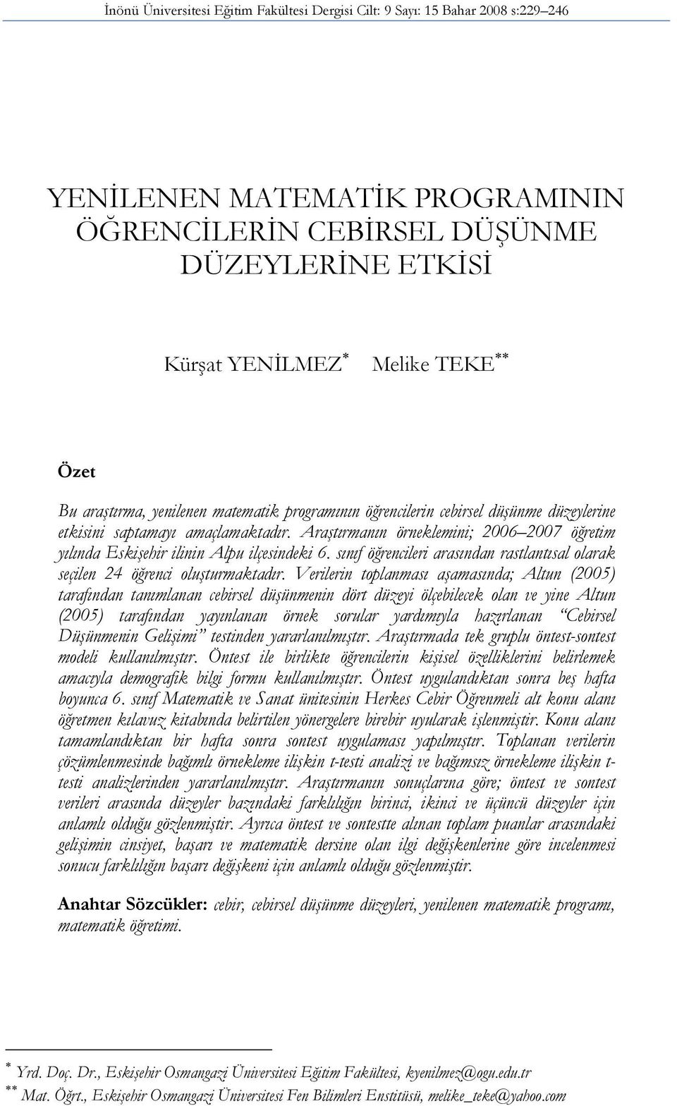 Araştırmanın örneklemini; 2006 2007 öğretim yılında Eskişehir ilinin Alpu ilçesindeki 6. sınıf öğrencileri arasından rastlantısal olarak seçilen 24 öğrenci oluşturmaktadır.