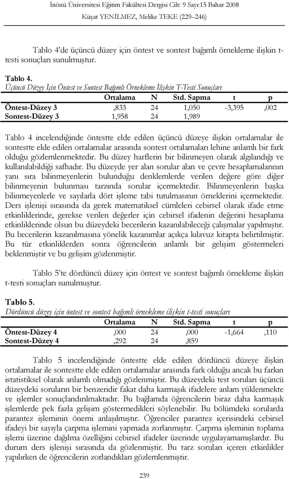 Sapma t p Öntest-Düzey 3,833 24 1,050-3,395,002 Sontest-Düzey 3 1,958 24 1,989 Tablo 4 incelendiğinde öntestte elde edilen üçüncü düzeye ilişkin ortalamalar ile sontestte elde edilen ortalamalar