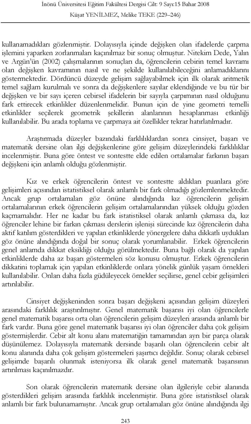 Dördüncü düzeyde gelişim sağlayabilmek için ilk olarak aritmetik temel sağlam kurulmalı ve sonra da değişkenlere sayılar eklendiğinde ve bu tür bir değişken ve bir sayı içeren cebirsel ifadelerin bir