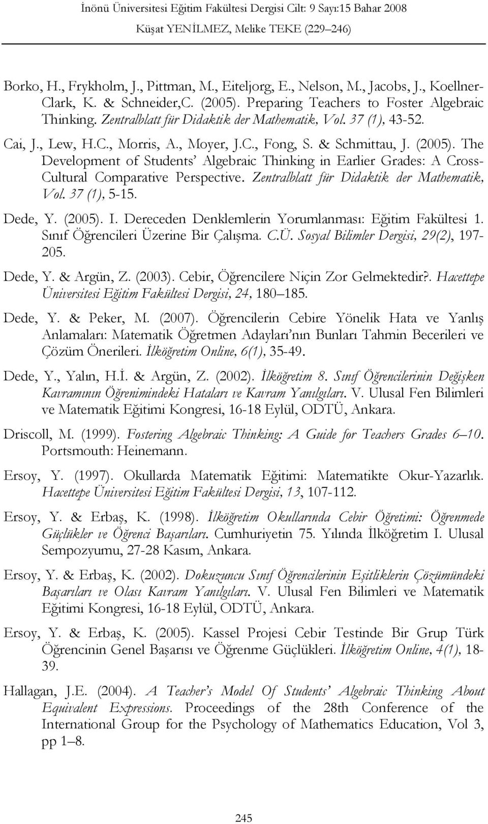 The Development of Students Algebraic Thinking in Earlier Grades: A Cross- Cultural Comparative Perspective. Zentralblatt für Didaktik der Mathematik, Vol. 37 (1), 5-15. Dede, Y. (2005). I.