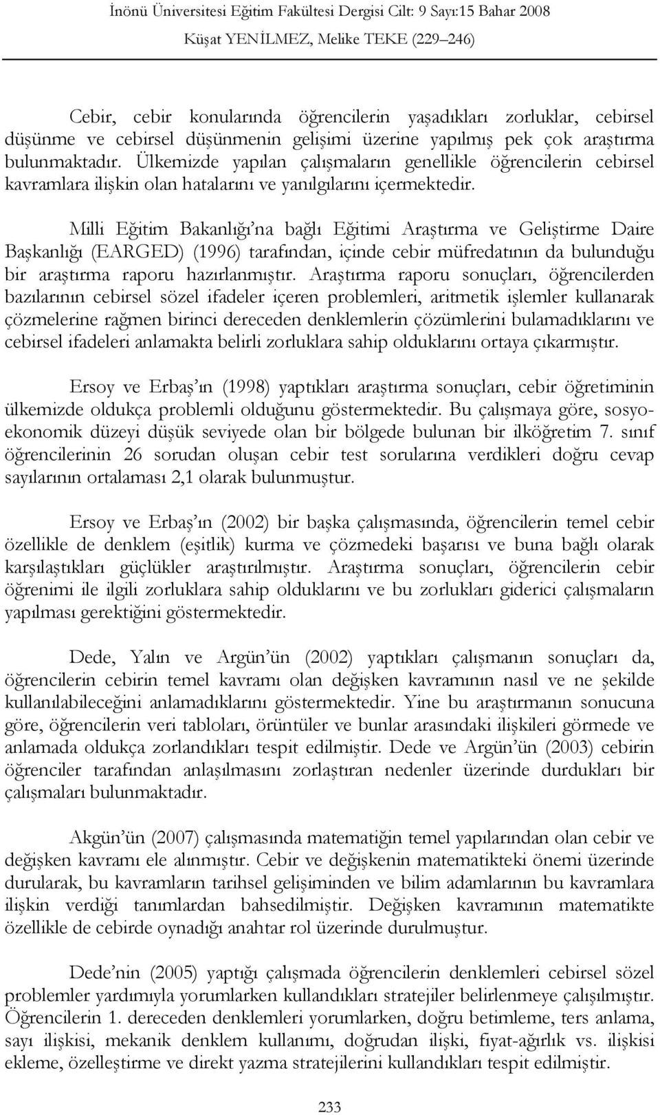 Milli Eğitim Bakanlığı na bağlı Eğitimi Araştırma ve Geliştirme Daire Başkanlığı (EARGED) (1996) tarafından, içinde cebir müfredatının da bulunduğu bir araştırma raporu hazırlanmıştır.