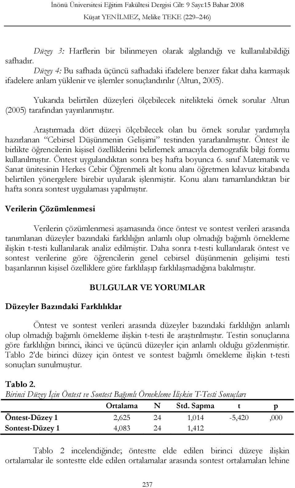 Yukarıda belirtilen düzeyleri ölçebilecek nitelikteki örnek sorular Altun (2005) tarafından yayınlanmıştır.