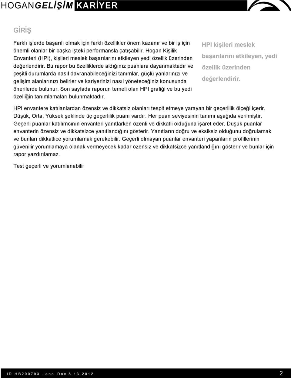 Bu rapor bu özelliklerde aldığınız puanlara dayanmaktadır ve çeşitli durumlarda nasıl davranabileceğinizi tanımlar, güçlü yanlarınızı ve gelişim alanlarınızı belirler ve kariyerinizi nasıl