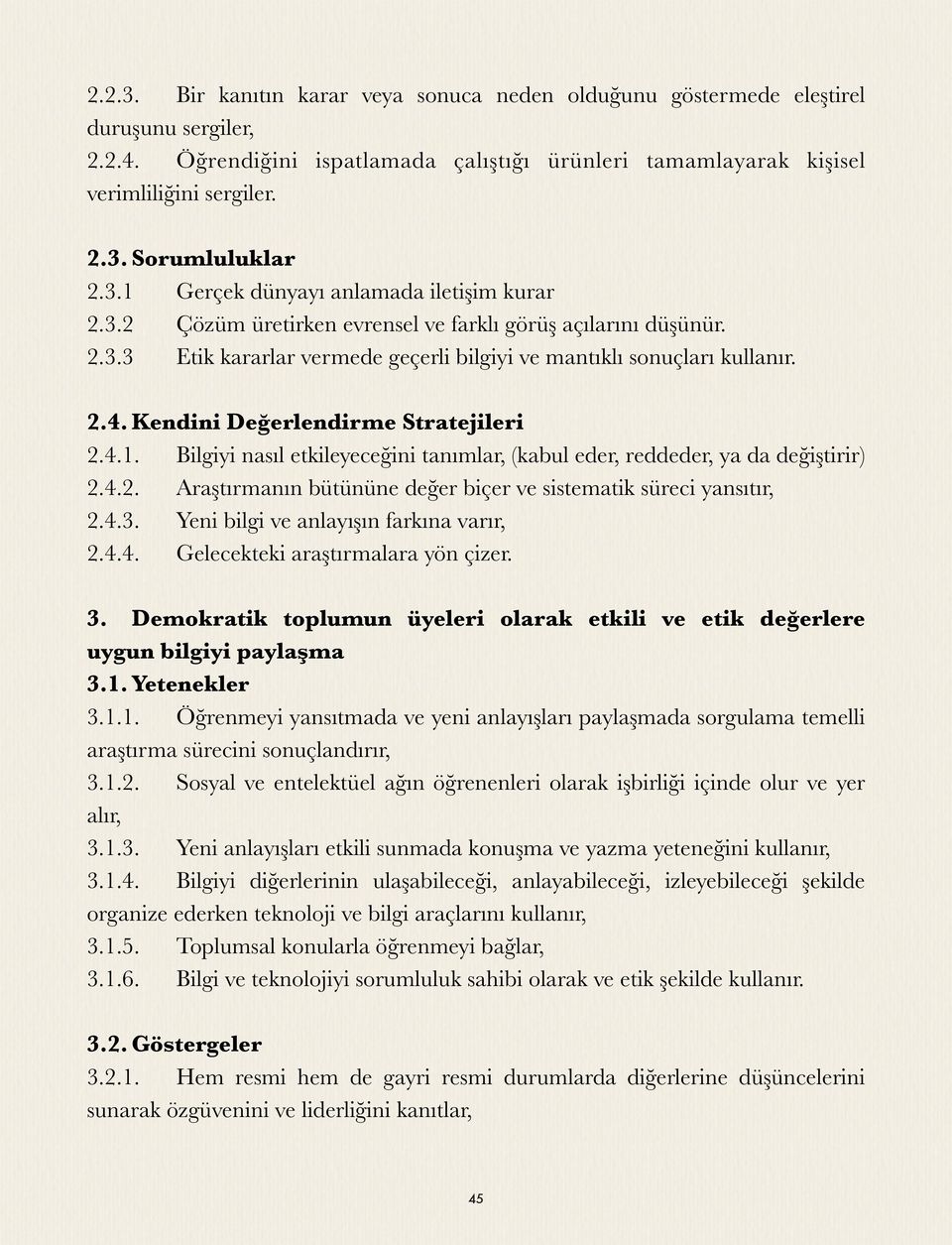 Kendini Değerlendirme Stratejileri 2.4.1. Bilgiyi nasıl etkileyeceğini tanımlar, (kabul eder, reddeder, ya da değiştirir) 2.4.2. Araştırmanın bütününe değer biçer ve sistematik süreci yansıtır, 2.4.3.