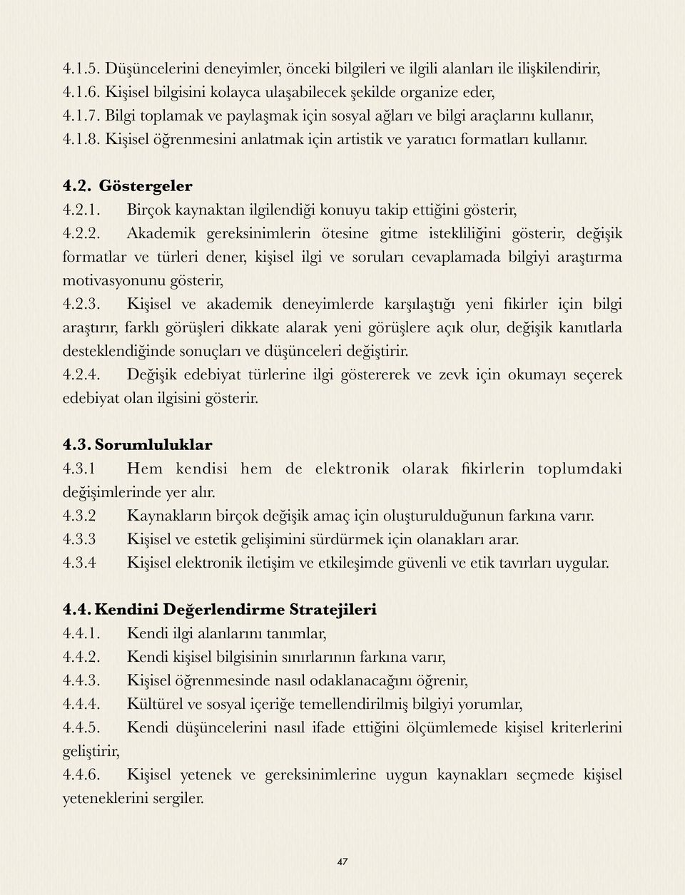 2.2. Akademik gereksinimlerin ötesine gitme istekliliğini gösterir, değişik formatlar ve türleri dener, kişisel ilgi ve soruları cevaplamada bilgiyi araştırma motivasyonunu gösterir, 4.2.3.