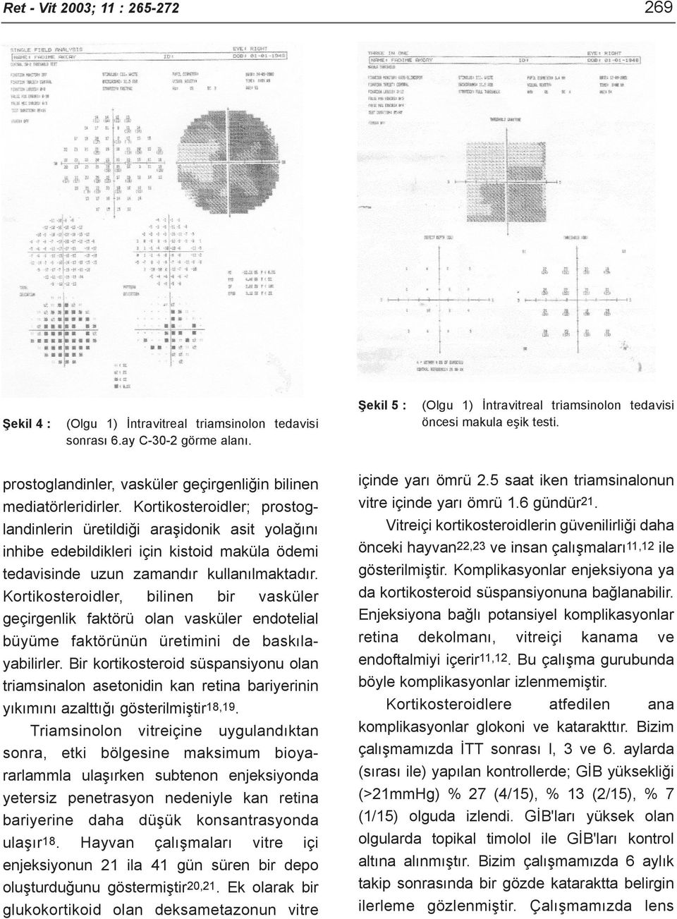 Kortikosteroidler, bilinen bir vasküler geçirgenlik faktörü olan vasküler endotelial büyüme faktörünün üretimini de baskýlayabilirler.