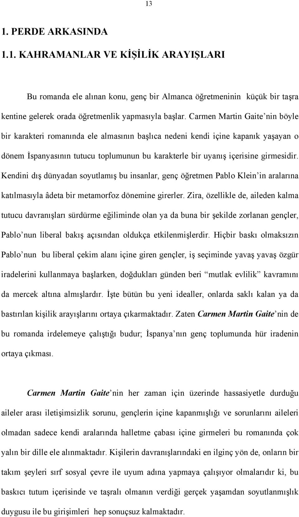 Kendini dış dünyadan soyutlamış bu insanlar, genç öğretmen Pablo Klein in aralarına katılmasıyla âdeta bir metamorfoz dönemine girerler.