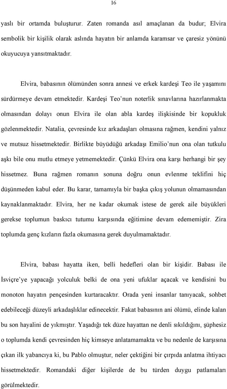 Kardeşi Teo nun noterlik sınavlarına hazırlanmakta olmasından dolayı onun Elvira ile olan abla kardeş ilişkisinde bir kopukluk gözlenmektedir.