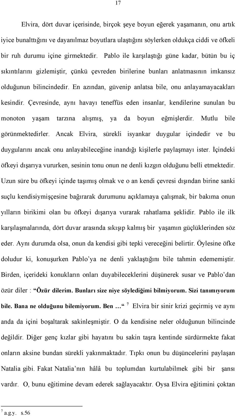 En azından, güvenip anlatsa bile, onu anlayamayacakları kesindir. Çevresinde, aynı havayı teneffüs eden insanlar, kendilerine sunulan bu monoton yaşam tarzına alışmış, ya da boyun eğmişlerdir.