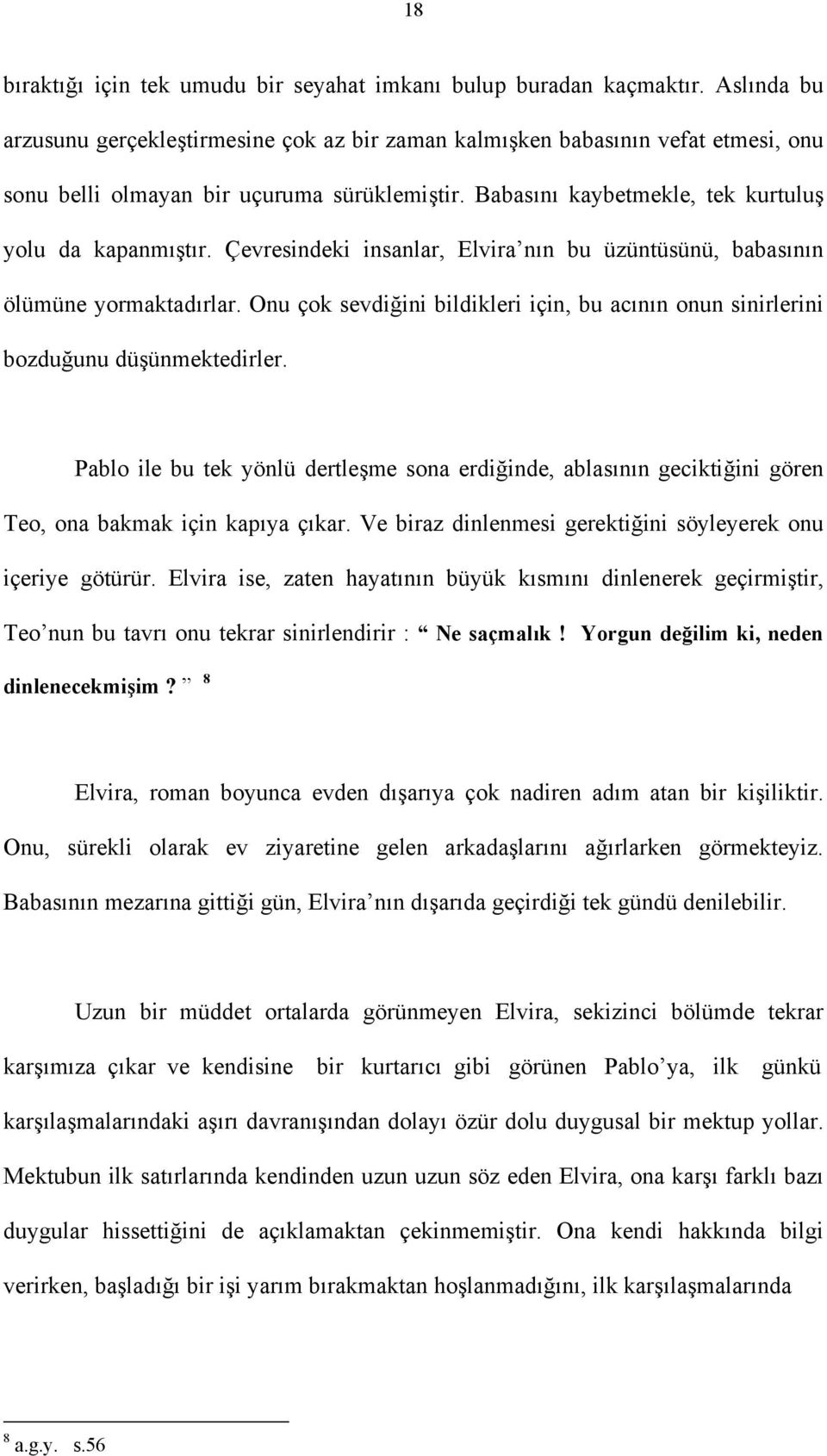 Çevresindeki insanlar, Elvira nın bu üzüntüsünü, babasının ölümüne yormaktadırlar. Onu çok sevdiğini bildikleri için, bu acının onun sinirlerini bozduğunu düşünmektedirler.