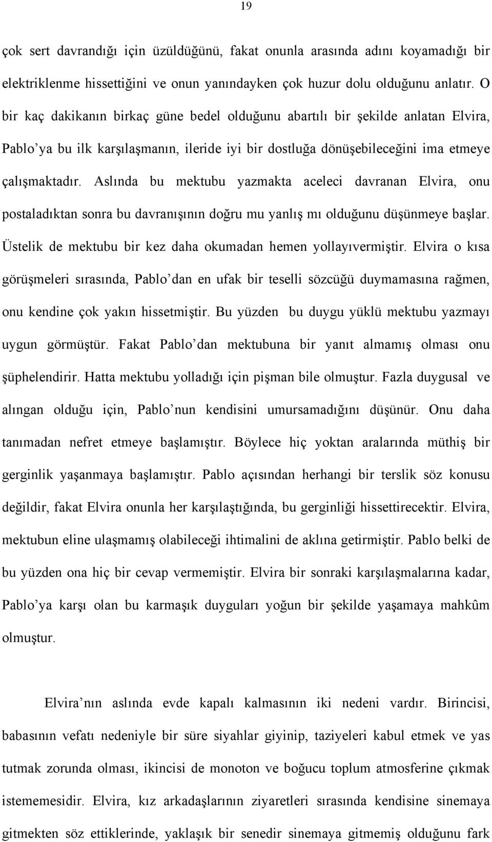 Aslında bu mektubu yazmakta aceleci davranan Elvira, onu postaladıktan sonra bu davranışının doğru mu yanlış mı olduğunu düşünmeye başlar.